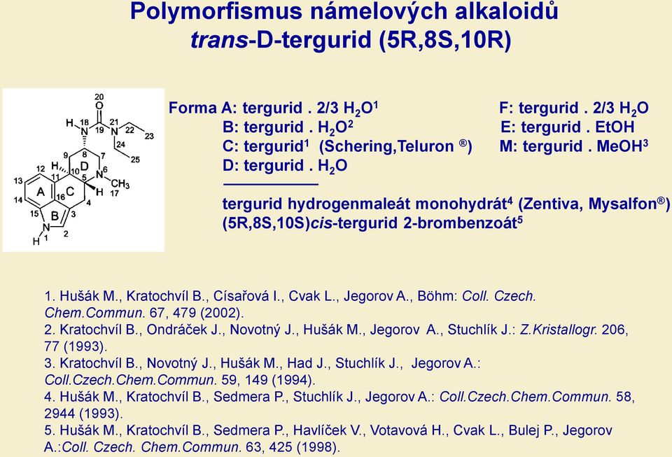 , Kratochvíl B., Císařová I., Cvak L., Jegorov A., Böhm: Coll. Czech. Chem.Commun. 67, 479 (2002). 2. Kratochvíl B., Ondráček J., Novotný J., Hušák M., Jegorov A., Stuchlík J.: Z.Kristallogr.