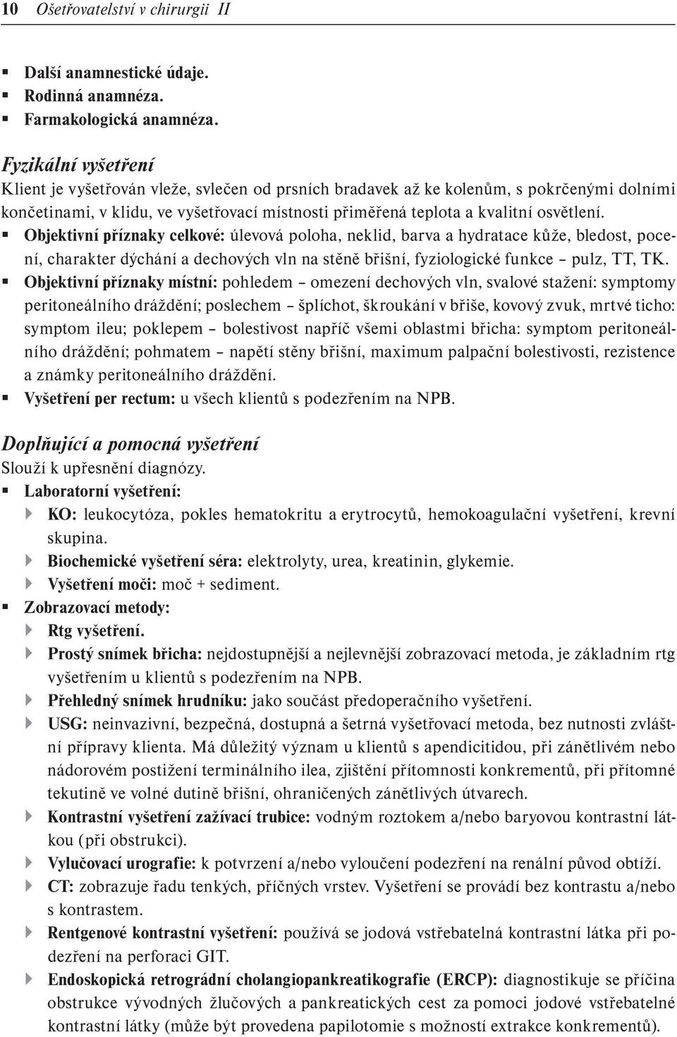 Objektivní příznaky celkové: úlevová poloha, neklid, barva a hydratace kůže, bledost, pocení, charakter dýchání a dechových vln na stěně břišní, fyziologické funkce pulz, TT, TK.