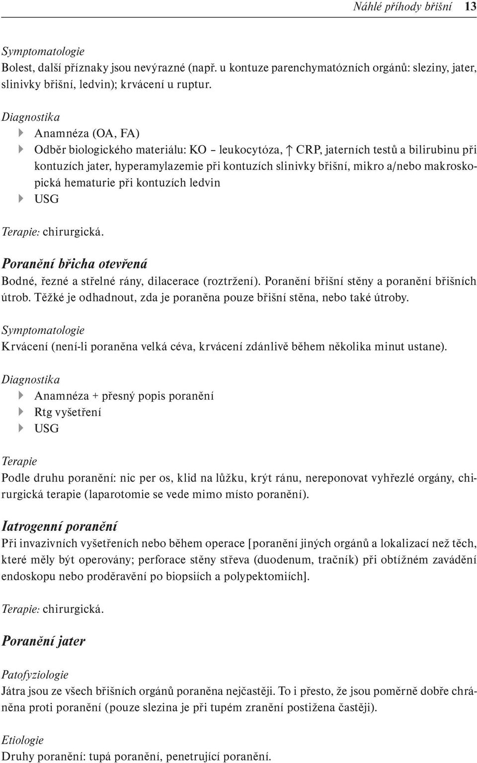 makroskopická hematurie při kontuzích ledvin USG Terapie: chirurgická. Poranění břicha otevřená Bodné, řezné a střelné rány, dilacerace (roztržení). Poranění břišní stěny a poranění břišních útrob.