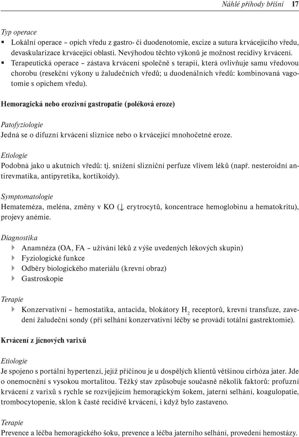 Terapeutická operace zástava krvácení společně s terapií, která ovlivňuje samu vředovou chorobu (resekční výkony u žaludečních vředů; u duodenálních vředů: kombinovaná vagotomie s opichem vředu).