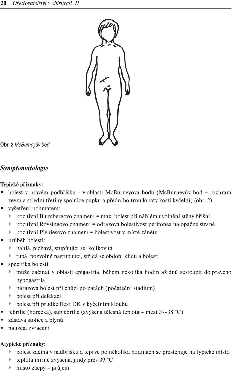 kyčelní) (obr. 2) vyšetření pohmatem: pozitivní Blumbergovo znamení = max.