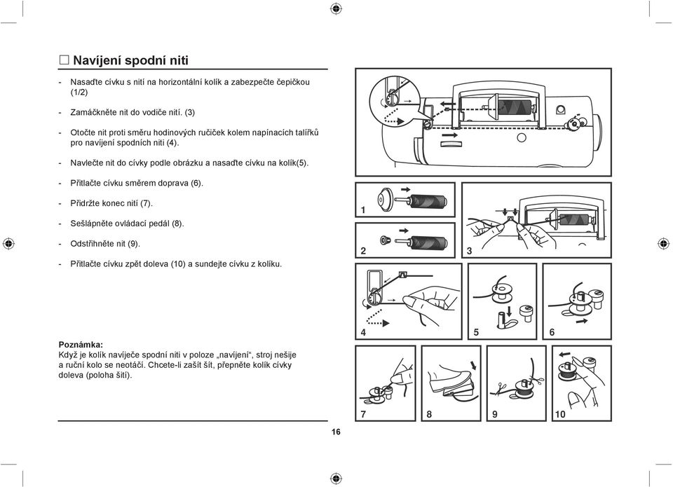 - Navlečte nit do cívky podle obrázku a nasaďte cívku na kolík(5). - Přitlačte cívku směrem doprava (6). - Přidržte konec nití (7).