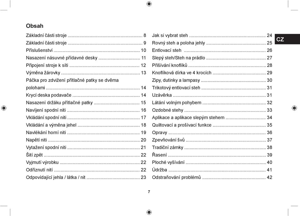 .. 17 Vkládání a výměna jehel... 18 Navlékání horní niti... 19 Napětí niti... 20 Vytažení spodní niti... 21 Šití zpět... 22 Vyjmutí výrobku... 22 Odříznutí nití... 22 Odpovídající jehla / látka / nit.