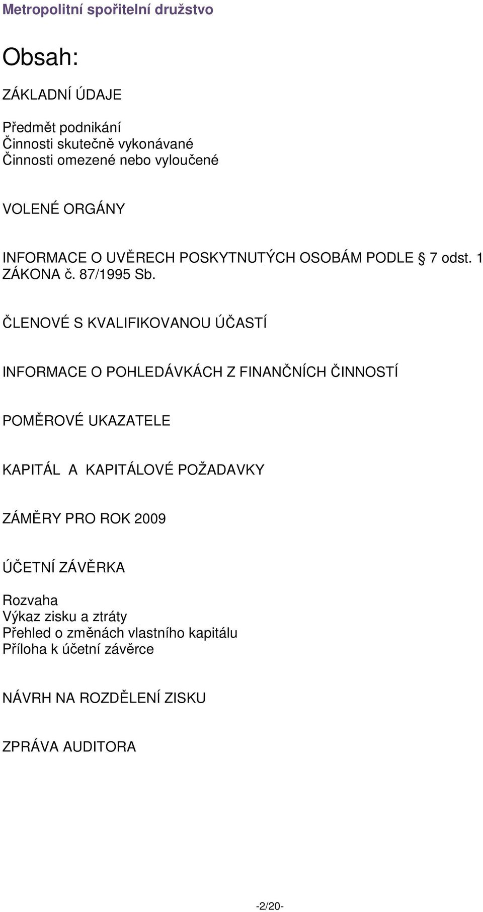 ČLENOVÉ S KVALIFIKOVANOU ÚČASTÍ INFORMACE O POHLEDÁVKÁCH Z FINANČNÍCH ČINNOSTÍ POMĚROVÉ UKAZATELE KAPITÁL A KAPITÁLOVÉ