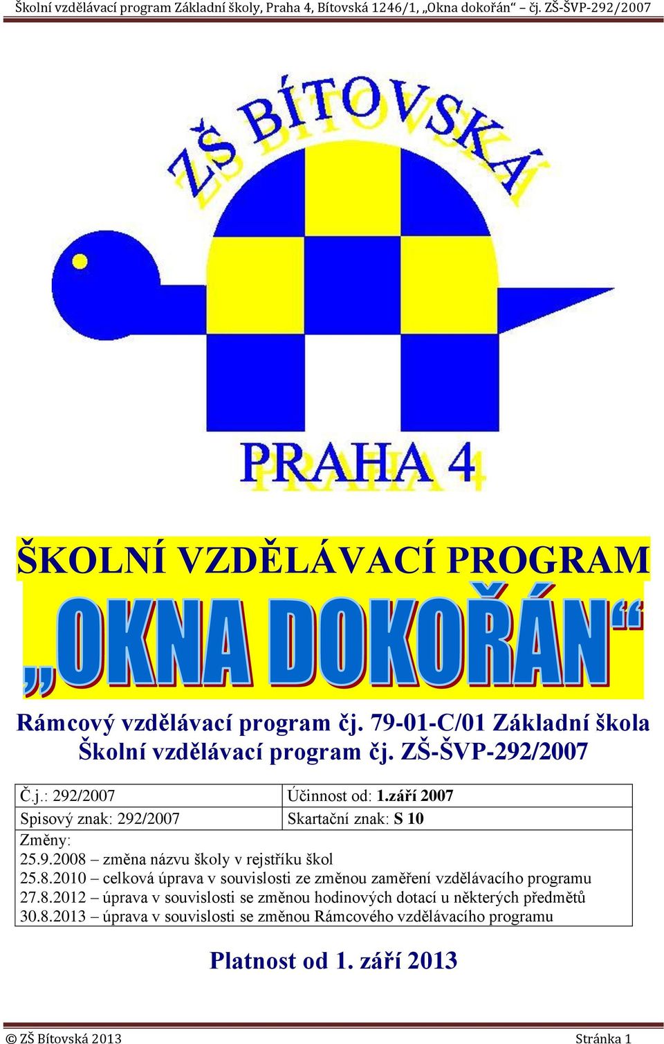 změna názvu školy v rejstříku škol 25.8.2010 celková úprava v souvislosti ze změnou zaměření vzdělávacího programu 27.8.2012 úprava v souvislosti se změnou hodinových dotací u některých předmětů 30.