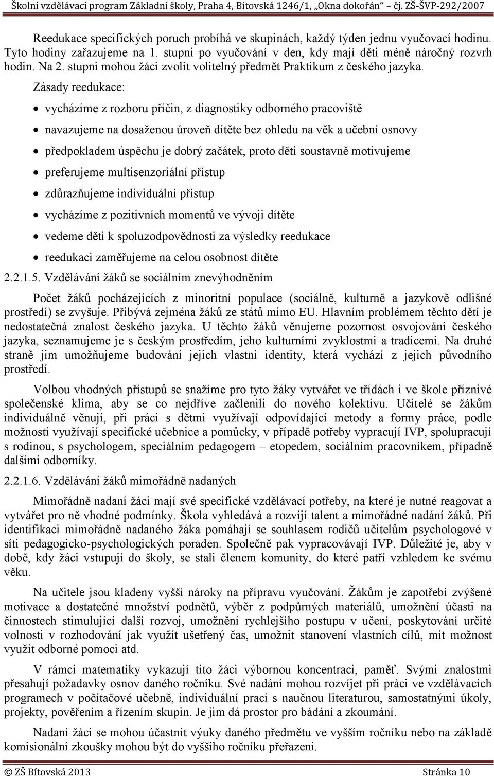 Zásady reedukace: vycházíme z rozboru příčin, z diagnostiky odborného pracoviště navazujeme na dosaženou úroveň dítěte bez ohledu na věk a učební osnovy předpokladem úspěchu je dobrý začátek, proto