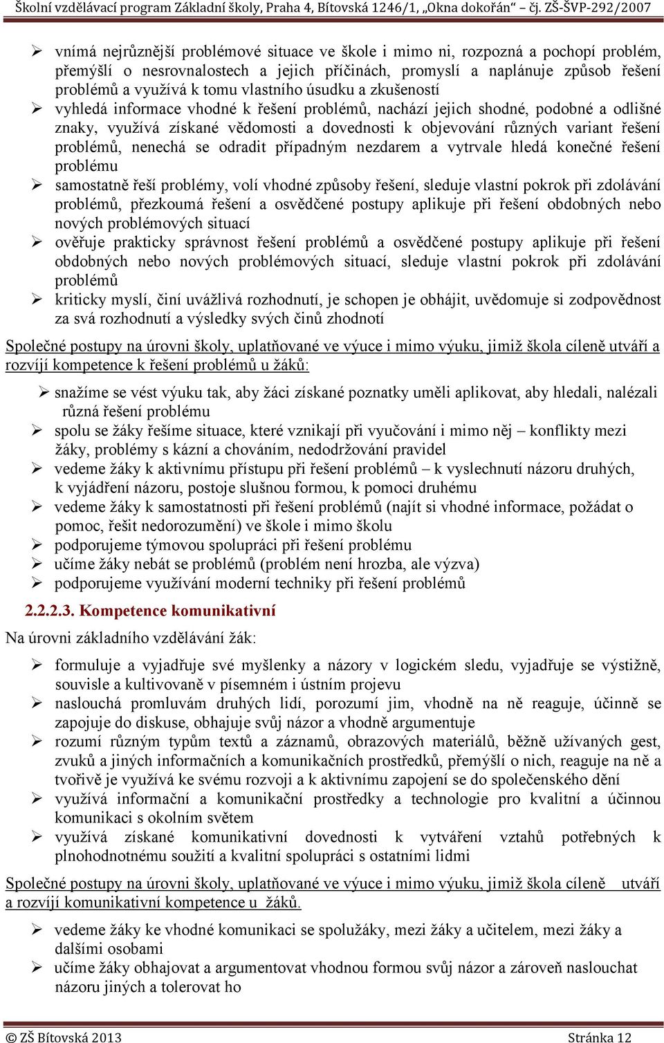 problémů, nenechá se odradit případným nezdarem a vytrvale hledá konečné řešení problému samostatně řeší problémy, volí vhodné způsoby řešení, sleduje vlastní pokrok při zdolávání problémů, přezkoumá