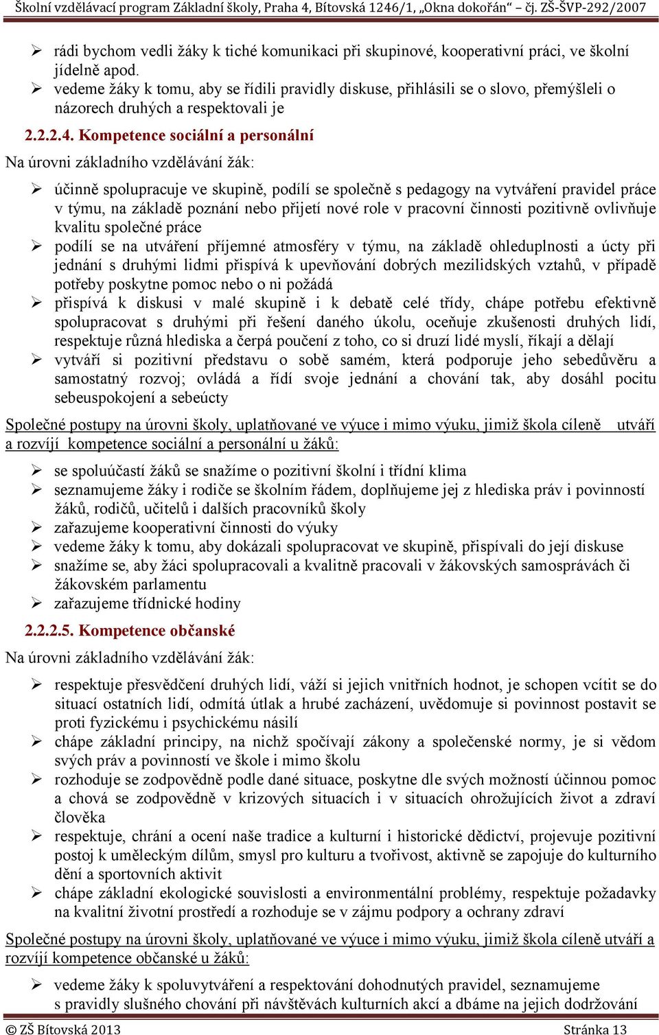 Kompetence sociální a personální Na úrovni základního vzdělávání žák: účinně spolupracuje ve skupině, podílí se společně s pedagogy na vytváření pravidel práce v týmu, na základě poznání nebo přijetí