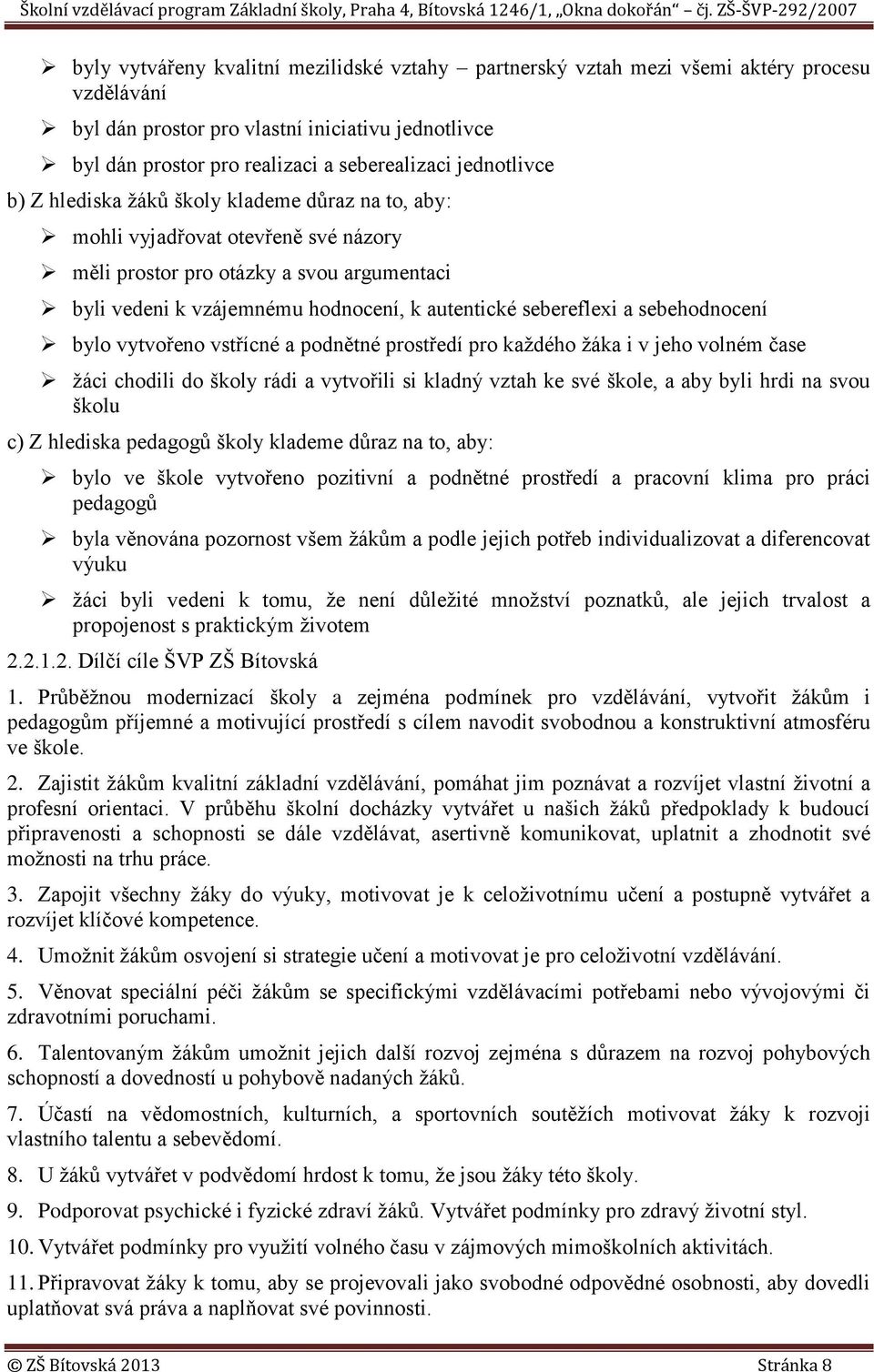 sebereflexi a sebehodnocení bylo vytvořeno vstřícné a podnětné prostředí pro každého žáka i v jeho volném čase žáci chodili do školy rádi a vytvořili si kladný vztah ke své škole, a aby byli hrdi na