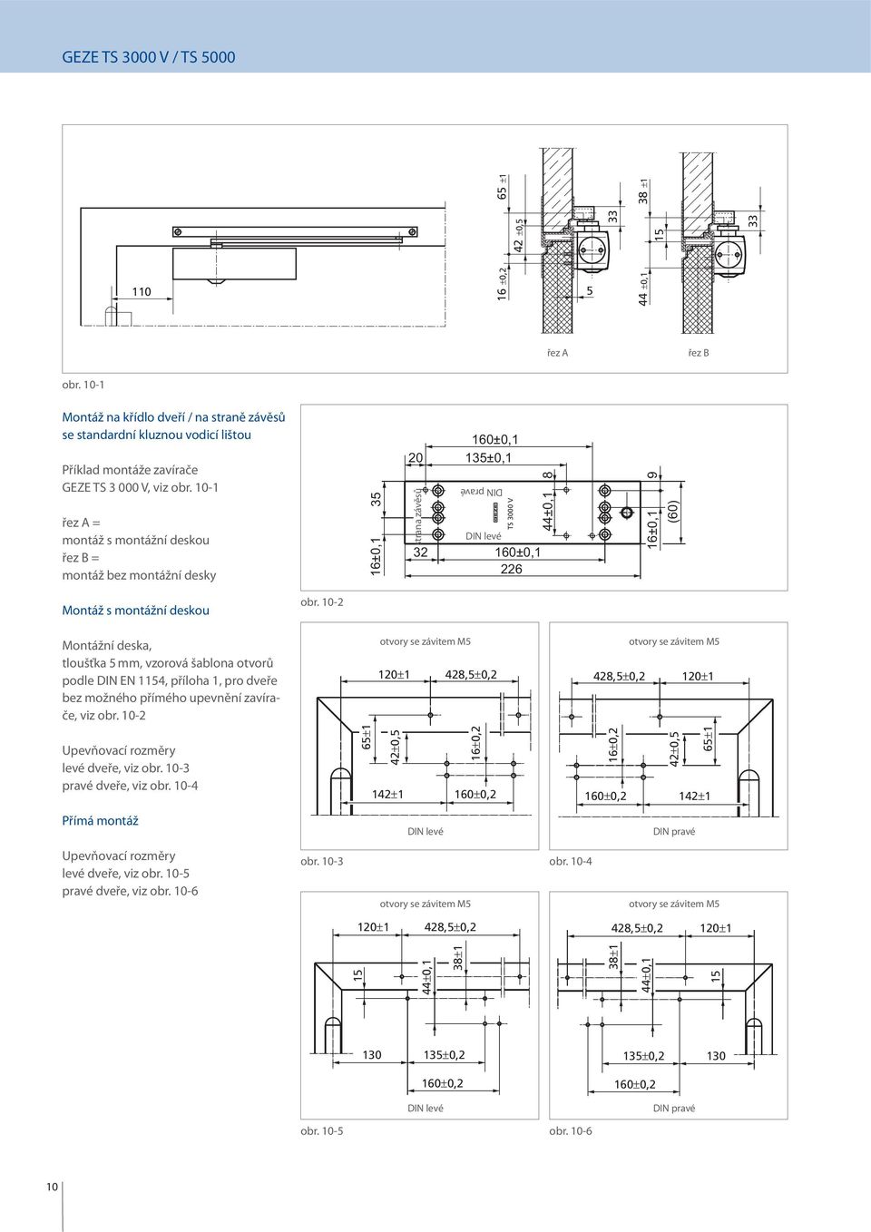 10-1 řez A = montáž s montážní deskou řez B = montáž bez montážní desky 35 16±0,1 20 strana závěsů 32 160±0,1 135±0,1 DIN pravé TS 3000 V DIN levé 160±0,1 226 44±0,1 8 9 16±0,1 (60) Montáž s montážní