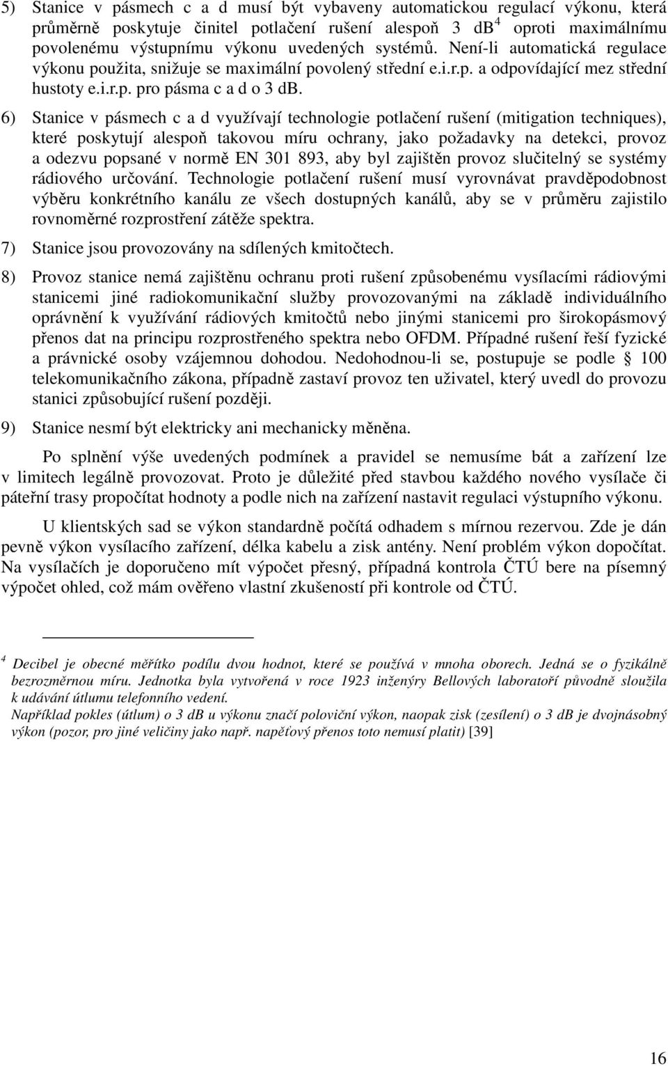 6) Stanice v pásmech c a d využívají technologie potlačení rušení (mitigation techniques), které poskytují alespoň takovou míru ochrany, jako požadavky na detekci, provoz a odezvu popsané v normě EN