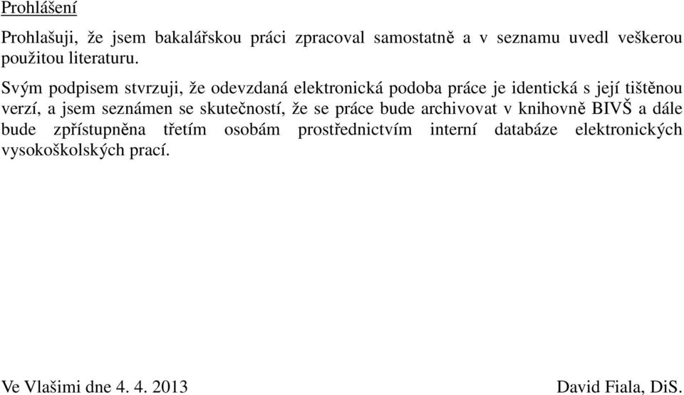 Svým podpisem stvrzuji, že odevzdaná elektronická podoba práce je identická s její tištěnou verzí, a jsem