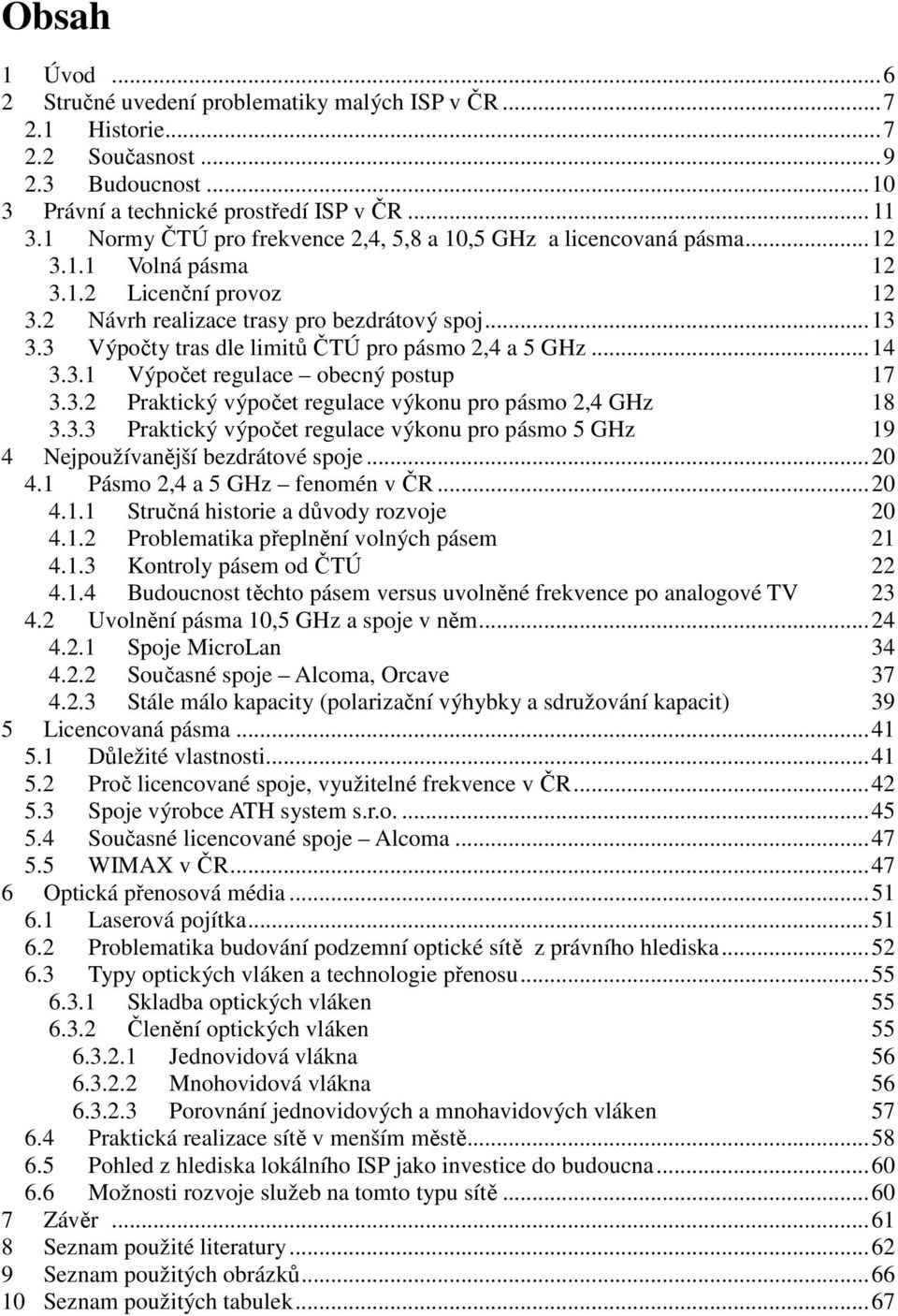 3 Výpočty tras dle limitů ČTÚ pro pásmo 2,4 a 5 GHz... 14 3.3.1 Výpočet regulace obecný postup 17 3.3.2 Praktický výpočet regulace výkonu pro pásmo 2,4 GHz 18 3.3.3 Praktický výpočet regulace výkonu pro pásmo 5 GHz 19 4 Nejpoužívanější bezdrátové spoje.