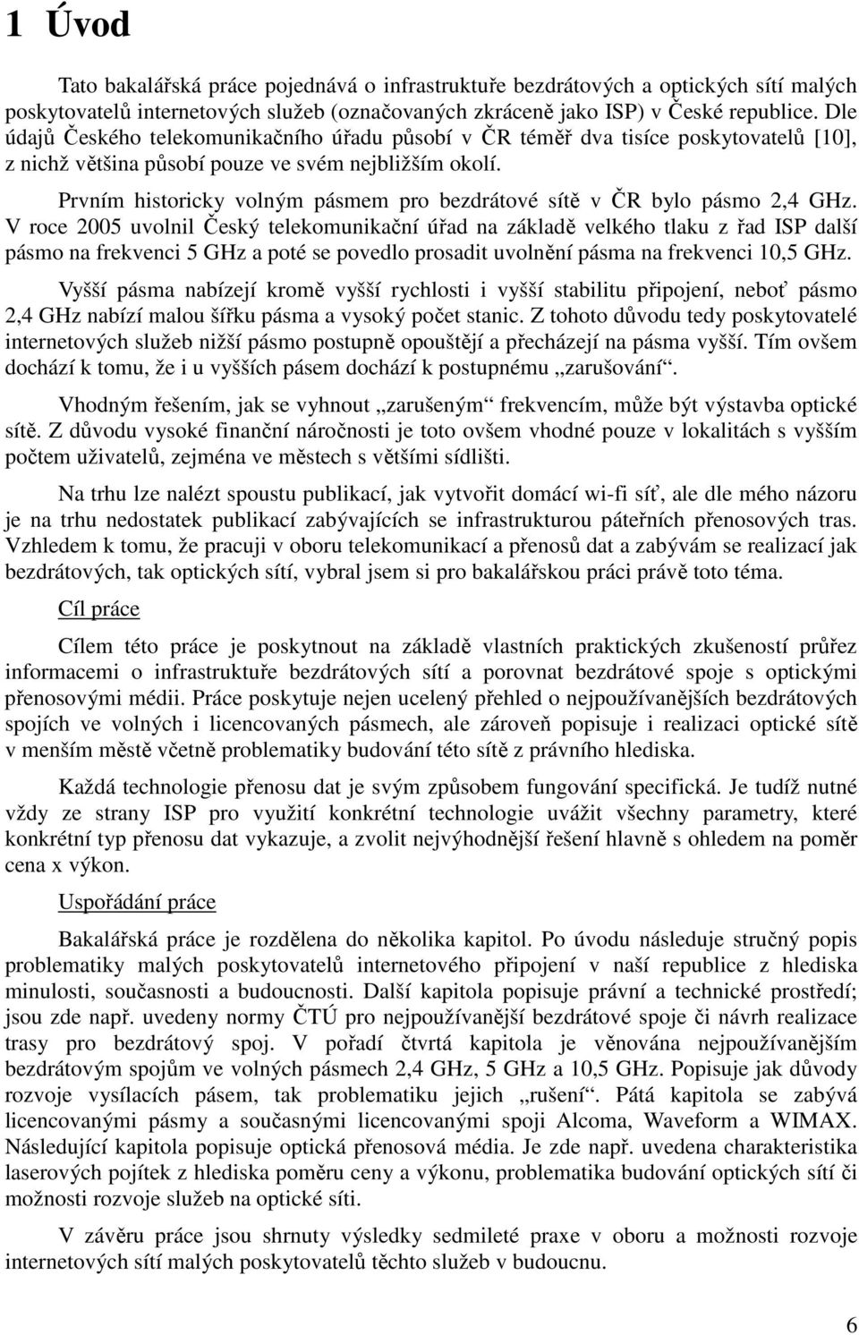 Prvním historicky volným pásmem pro bezdrátové sítě v ČR bylo pásmo 2,4 GHz.