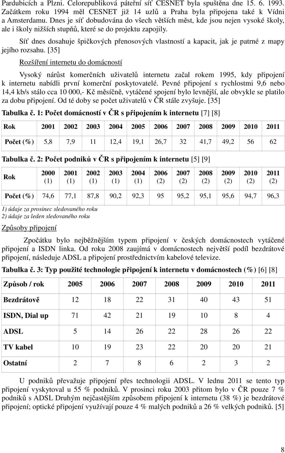 Síť dnes dosahuje špičkových přenosových vlastností a kapacit, jak je patrné z mapy jejího rozsahu.