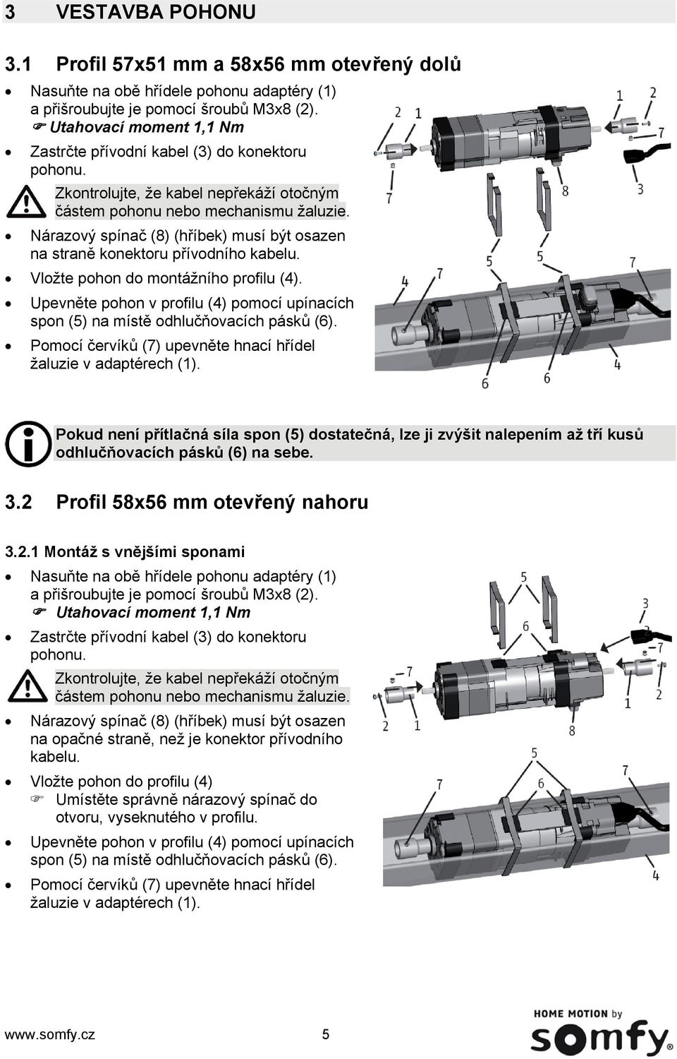 Nárazový spínač (8) (hříbek) musí být osazen na straně konektoru přívodního kabelu. Vložte pohon do montážního profilu (4).