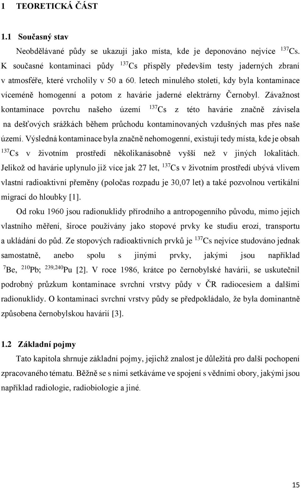 letech minulého století, kdy byla kontaminace víceméně homogenní a potom z havárie jaderné elektrárny Černobyl.