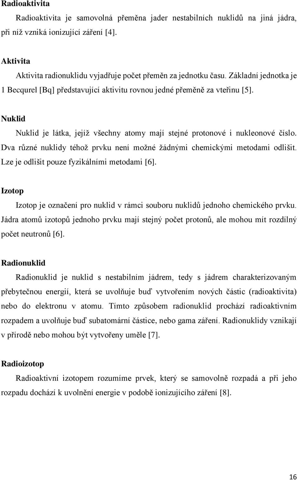 Dva různé nuklidy téhož prvku není možné žádnými chemickými metodami odlišit. Lze je odlišit pouze fyzikálními metodami [6].