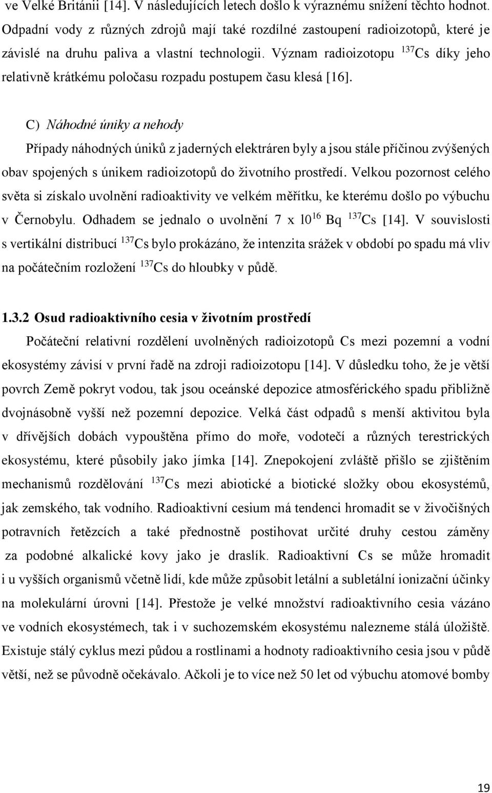 Význam radioizotopu 137 Cs díky jeho relativně krátkému poločasu rozpadu postupem času klesá [16].