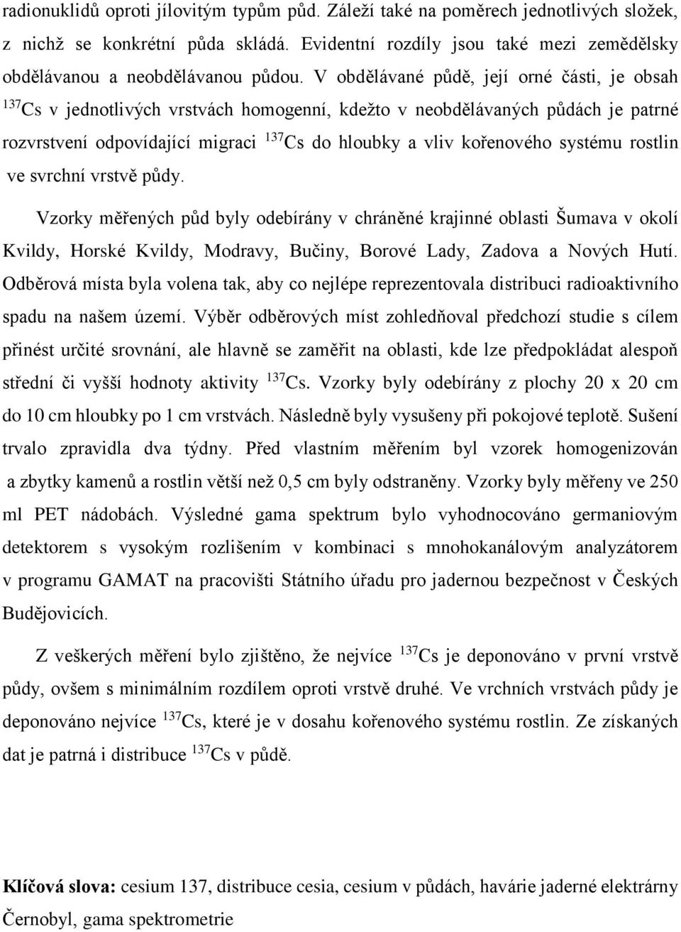 systému rostlin ve svrchní vrstvě půdy. Vzorky měřených půd byly odebírány v chráněné krajinné oblasti Šumava v okolí Kvildy, Horské Kvildy, Modravy, Bučiny, Borové Lady, Zadova a Nových Hutí.