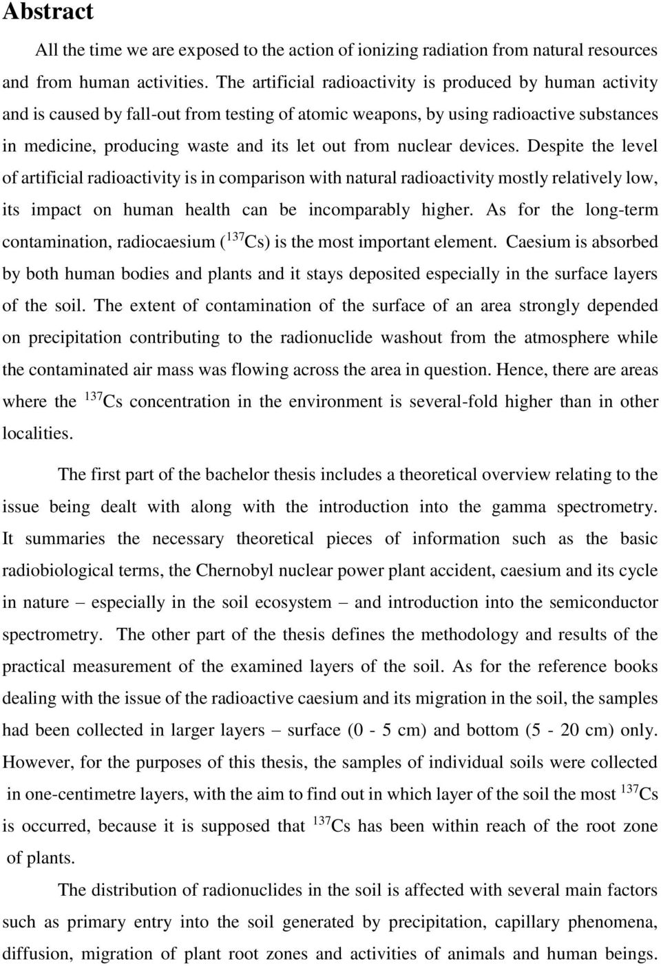 nuclear devices. Despite the level of artificial radioactivity is in comparison with natural radioactivity mostly relatively low, its impact on human health can be incomparably higher.