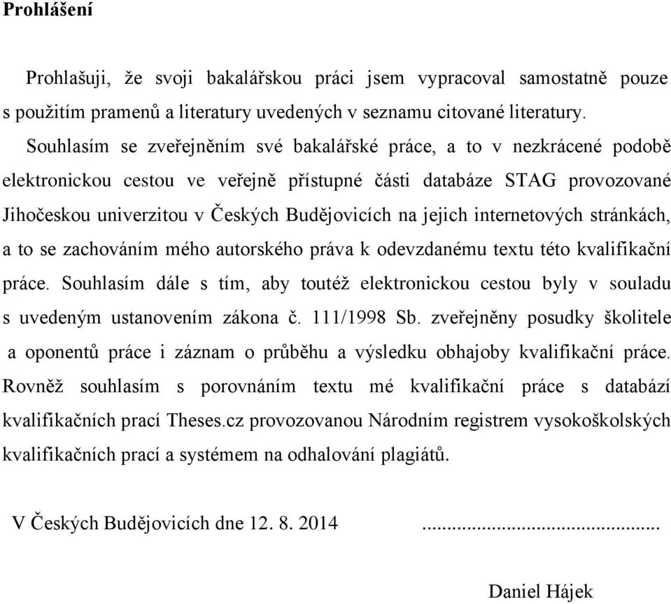 jejich internetových stránkách, a to se zachováním mého autorského práva k odevzdanému textu této kvalifikační práce.