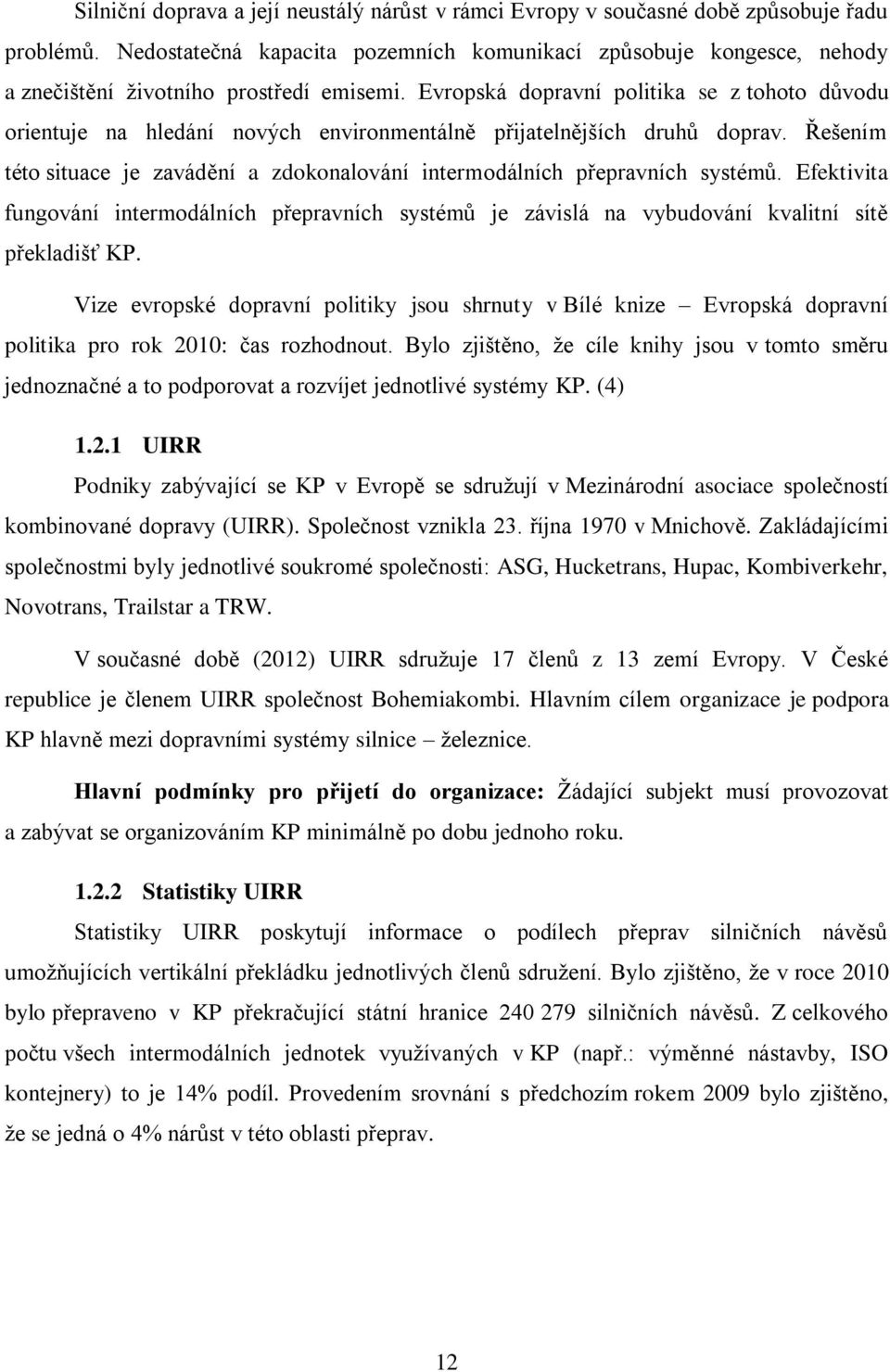 Evropská dopravní politika se z tohoto důvodu orientuje na hledání nových environmentálně přijatelnějších druhů doprav.