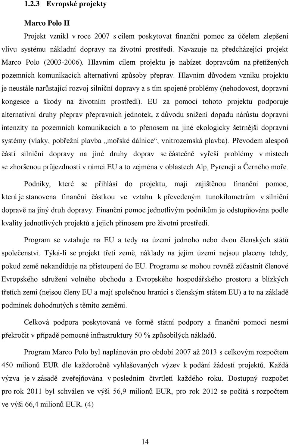 Hlavním důvodem vzniku projektu je neustále narůstající rozvoj silniční dopravy a s tím spojené problémy (nehodovost, dopravní kongesce a škody na ţivotním prostředí).