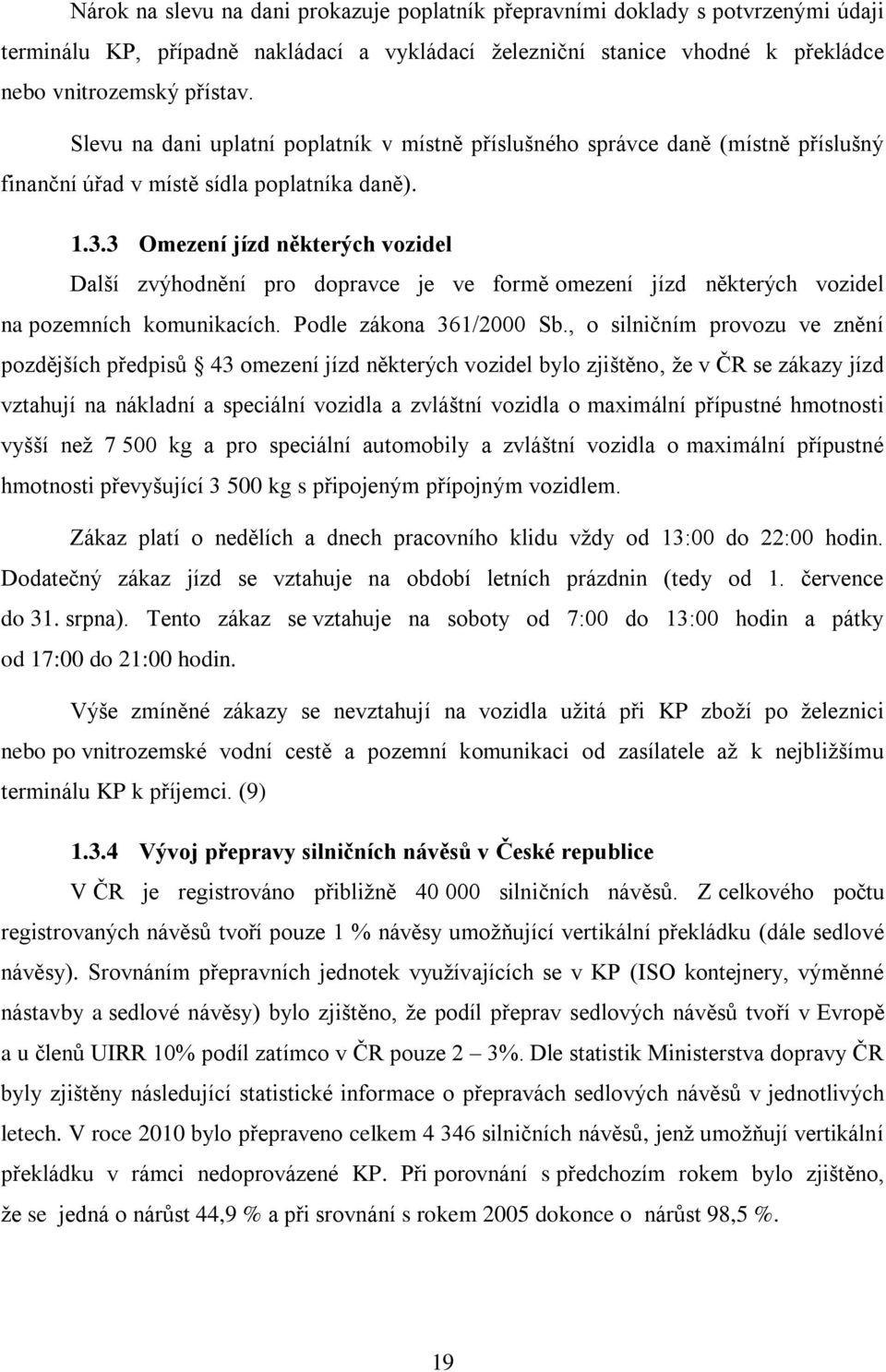 3 Omezení jízd některých vozidel Další zvýhodnění pro dopravce je ve formě omezení jízd některých vozidel na pozemních komunikacích. Podle zákona 361/2000 Sb.