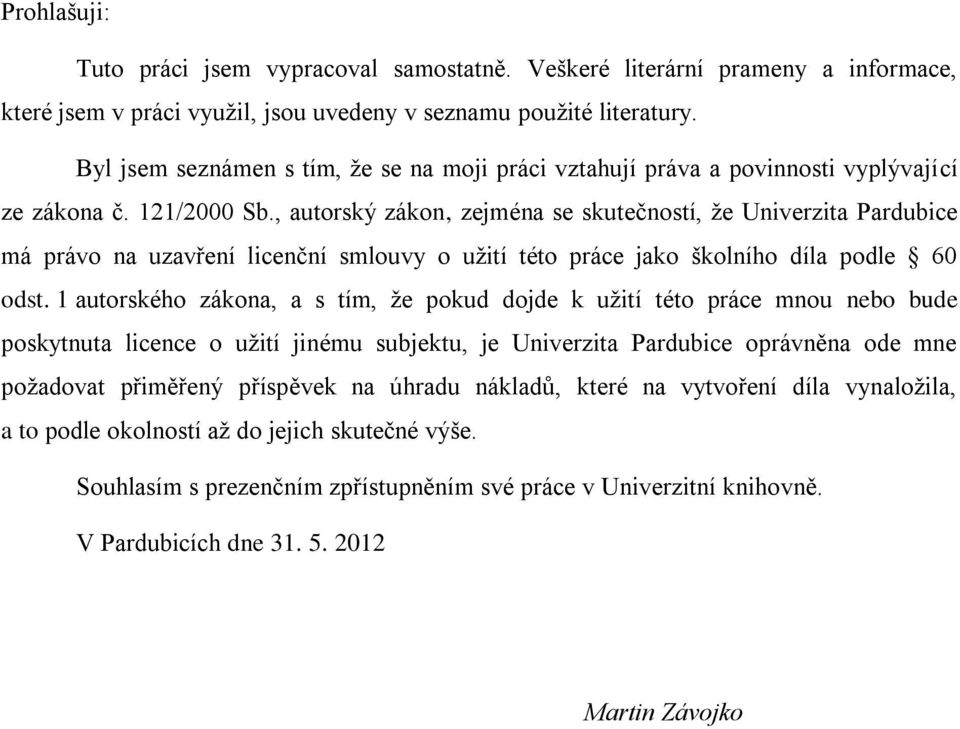 , autorský zákon, zejména se skutečností, ţe Univerzita Pardubice má právo na uzavření licenční smlouvy o uţití této práce jako školního díla podle 60 odst.