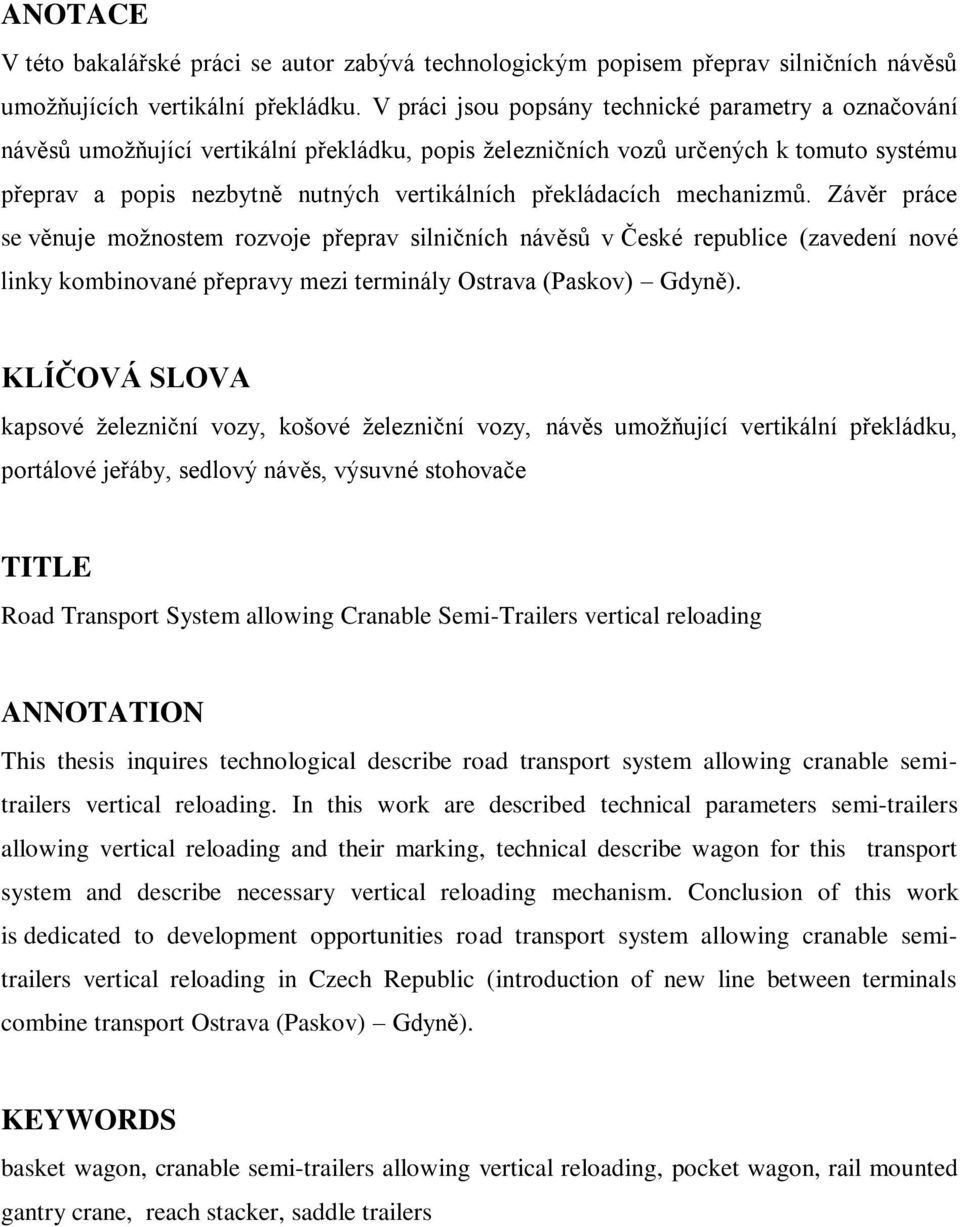 překládacích mechanizmů. Závěr práce se věnuje moţnostem rozvoje přeprav silničních návěsů v České republice (zavedení nové linky kombinované přepravy mezi terminály Ostrava (Paskov) Gdyně).