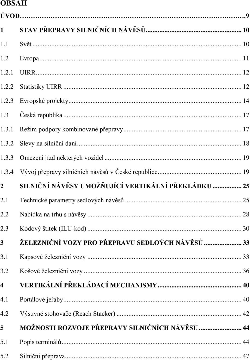 .. 25 2.1 Technické parametry sedlových návěsů... 25 2.2 Nabídka na trhu s návěsy... 28 2.3 Kódový štítek (ILU-kód)... 30 3 ŽELEZNIČNÍ VOZY PRO PŘEPRAVU SEDLOÝCH NÁVĚSŮ... 33 3.