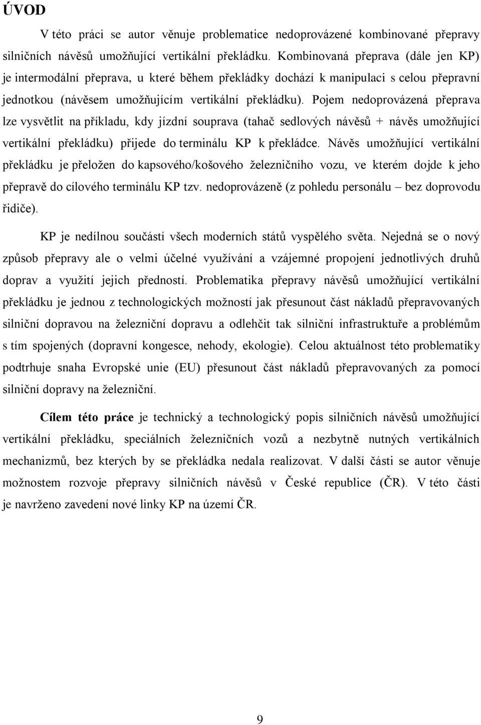 Pojem nedoprovázená přeprava lze vysvětlit na příkladu, kdy jízdní souprava (tahač sedlových návěsů + návěs umoţňující vertikální překládku) přijede do terminálu KP k překládce.