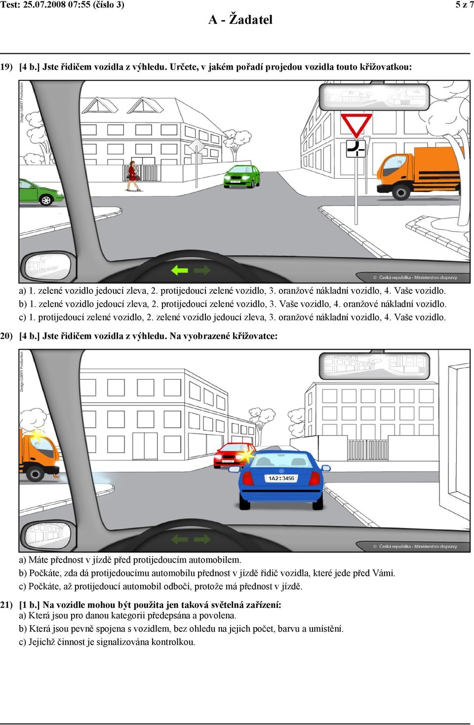 protijedoucí zelené vozidlo, 2. zelené vozidlo jedoucí zleva, 3. oranžové nákladní vozidlo, 4. Vaše vozidlo. 20) [4 b.] Jste řidičem vozidla z výhledu.