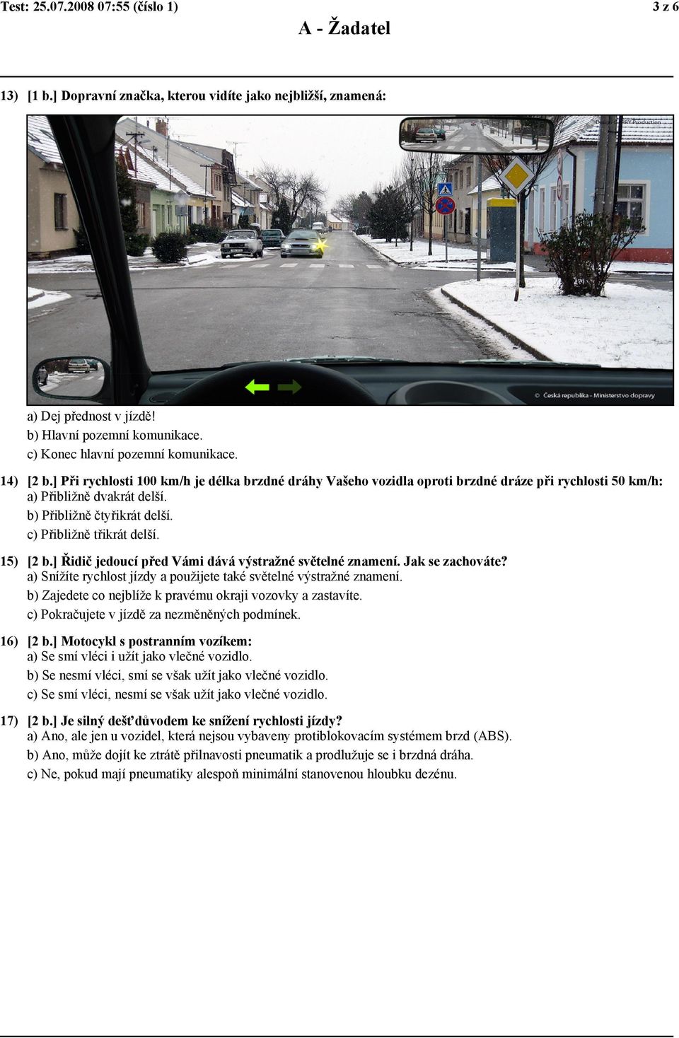 15) [2 b.] Řidič jedoucí před Vámi dává výstražné světelné znamení. Jak se zachováte? a) Snížíte rychlost jízdy a použijete také světelné výstražné znamení.