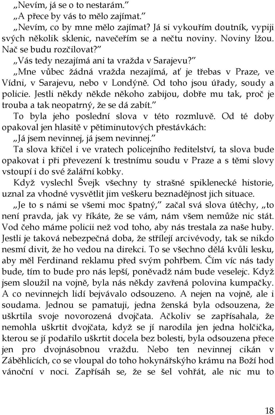 Jestli někdy někde někoho zabijou, dobře mu tak, proč je trouba a tak neopatrný, že se dá zabít. To byla jeho poslední slova v této rozmluvě.