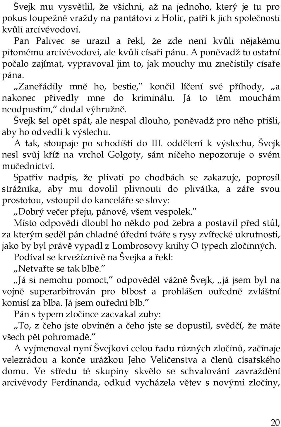 Zaneřádily mně ho, bestie, končil líčení své příhody, a nakonec přivedly mne do kriminálu. Já to těm mouchám neodpustím, dodal výhružně.