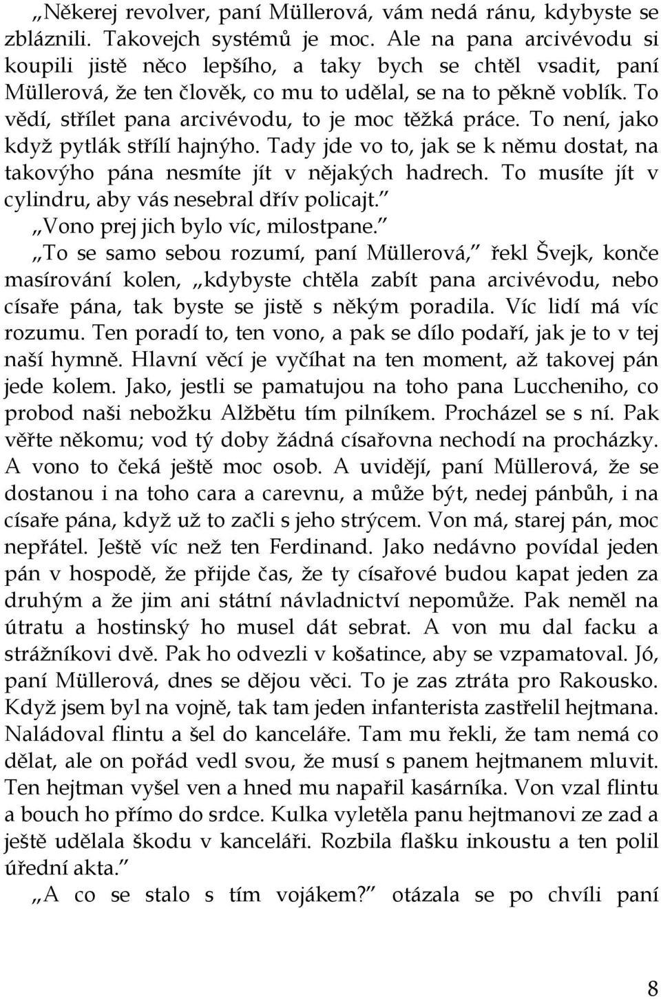 To vědí, střílet pana arcivévodu, to je moc těžká práce. To není, jako když pytlák střílí hajnýho. Tady jde vo to, jak se k němu dostat, na takovýho pána nesmíte jít v nějakých hadrech.