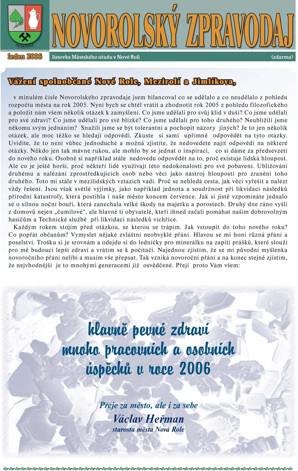 Co jsme udělali pro své blízké? Co jsme udělali pro toho druhého? Neublížili jsme někomu svým jednáním? Snažili jsme se být tolerantní a pochopit názory jiných?