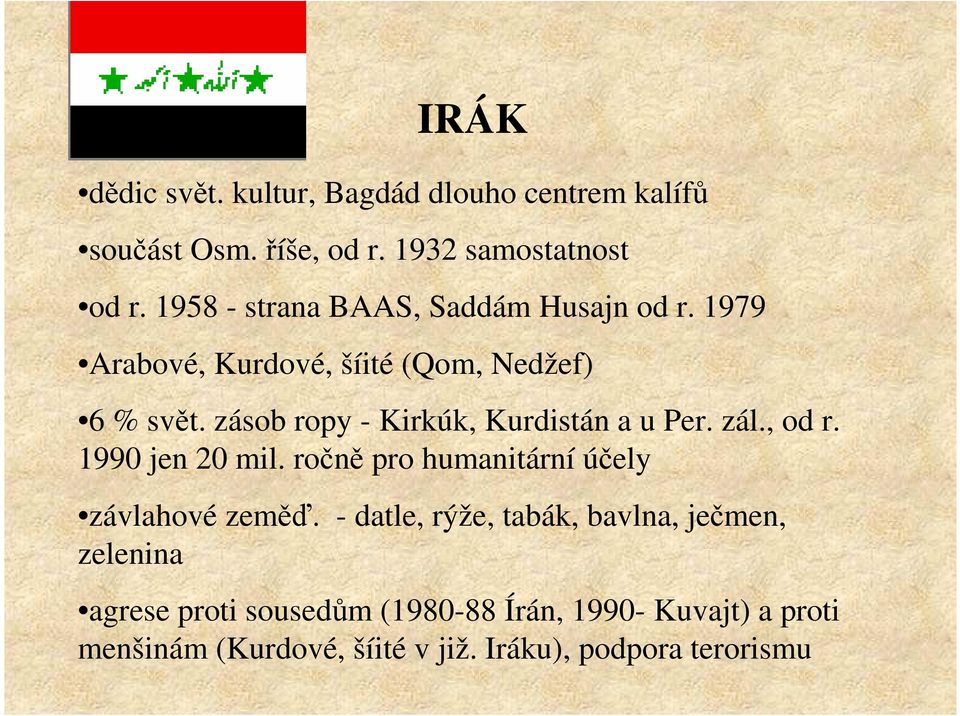 zásob ropy - Kirkúk, Kurdistán a u Per. zál., od r. 1990 jen 20 mil. ročně pro humanitární účely závlahové zeměď.
