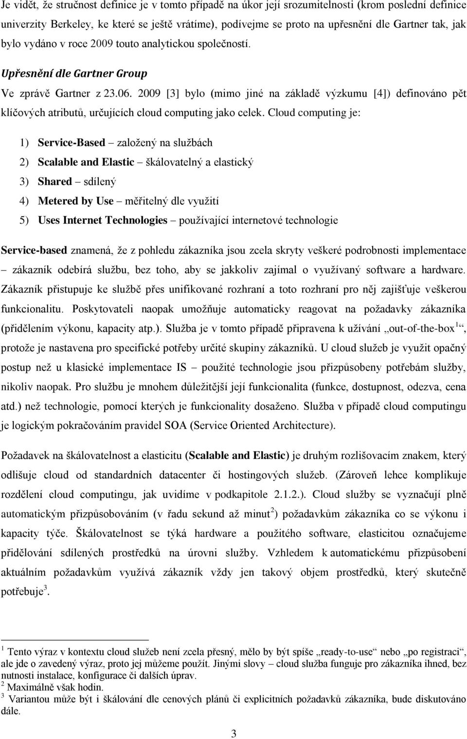 2009 [3] bylo (mimo jiné na základě výzkumu [4]) definováno pět klíčových atributů, určujících cloud computing jako celek.