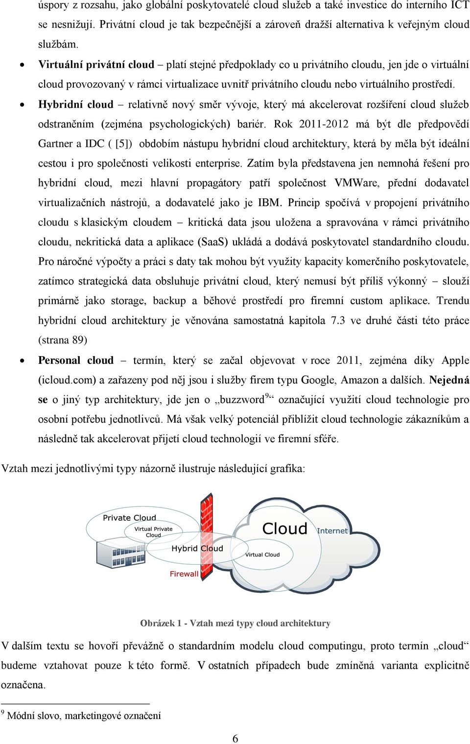 Hybridní cloud relativně nový směr vývoje, který má akcelerovat rozšíření cloud služeb odstraněním (zejména psychologických) bariér.