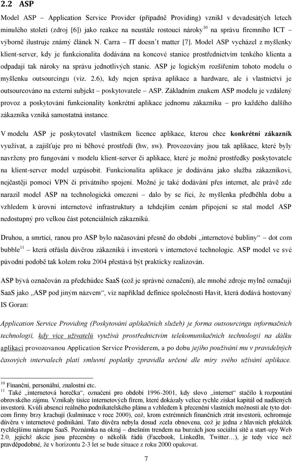 Model ASP vycházel z myšlenky klient-server, kdy je funkcionalita dodávána na koncové stanice prostřednictvím tenkého klienta a odpadají tak nároky na správu jednotlivých stanic.