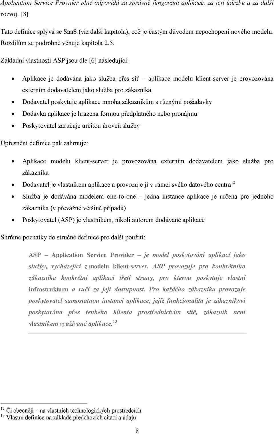 Základní vlastnosti ASP jsou dle [6] následující: Aplikace je dodávána jako služba přes síť aplikace modelu klient-server je provozována externím dodavatelem jako služba pro zákazníka Dodavatel