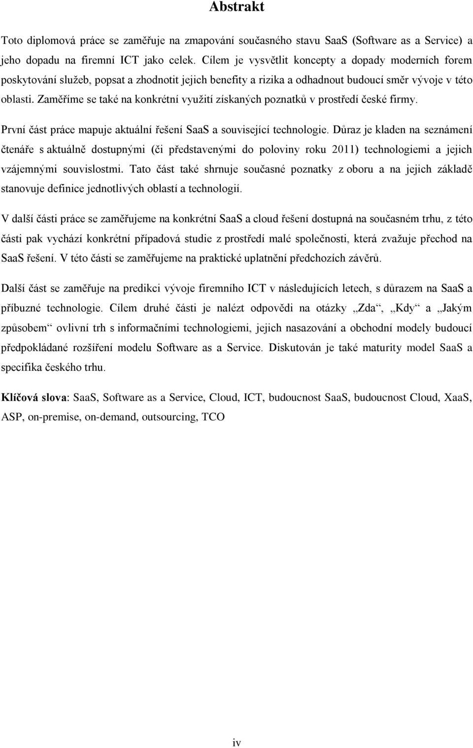 Zaměříme se také na konkrétní využití získaných poznatků v prostředí české firmy. První část práce mapuje aktuální řešení SaaS a související technologie.