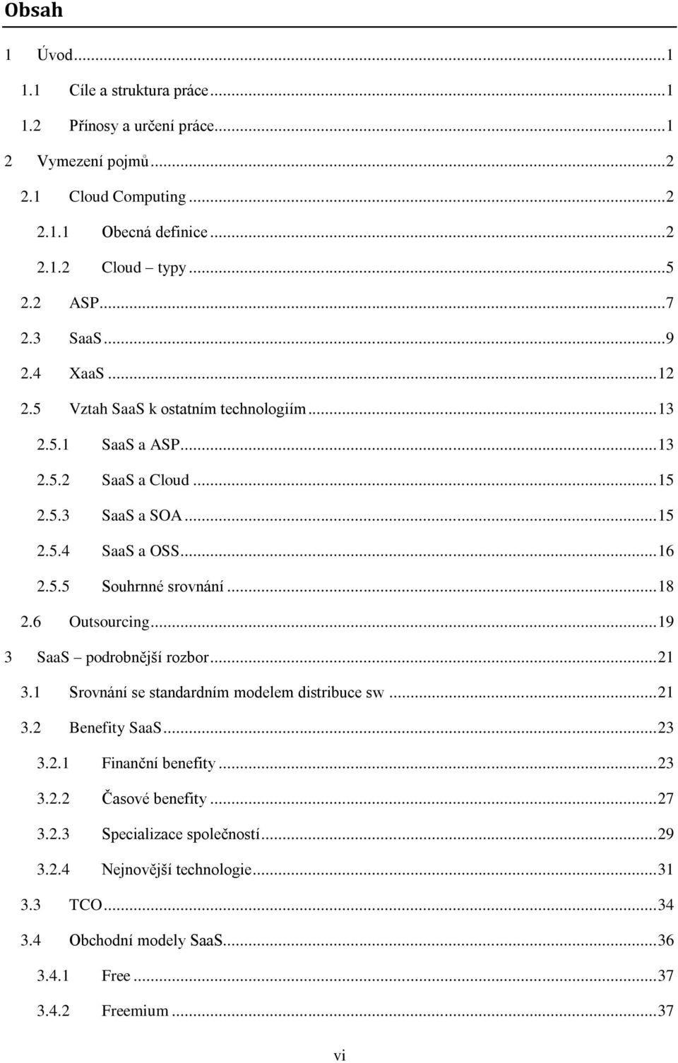 .. 16 Souhrnné srovnání... 18 2.6 Outsourcing... 19 3 SaaS podrobnější rozbor... 21 3.1 Srovnání se standardním modelem distribuce sw... 21 3.2 Benefity SaaS... 23 3.2.1 3.2.2 3.2.3 3.2.4 Finanční benefity.