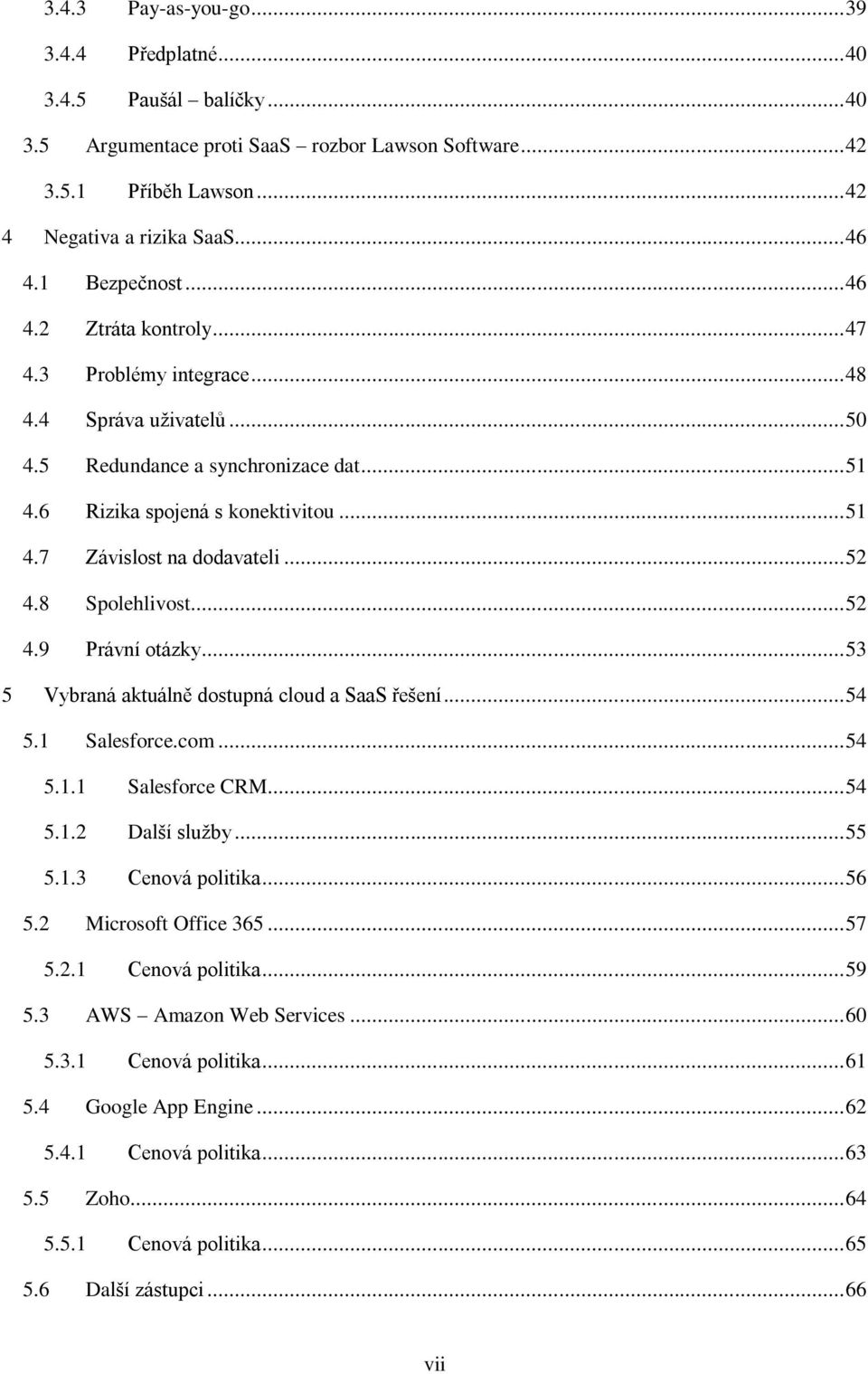 .. 52 4.8 Spolehlivost... 52 4.9 Právní otázky... 53 5 Vybraná aktuálně dostupná cloud a SaaS řešení... 54 5.1 Salesforce.com... 54 5.1.1 5.1.2 5.1.3 Salesforce CRM... 54 Další služby.