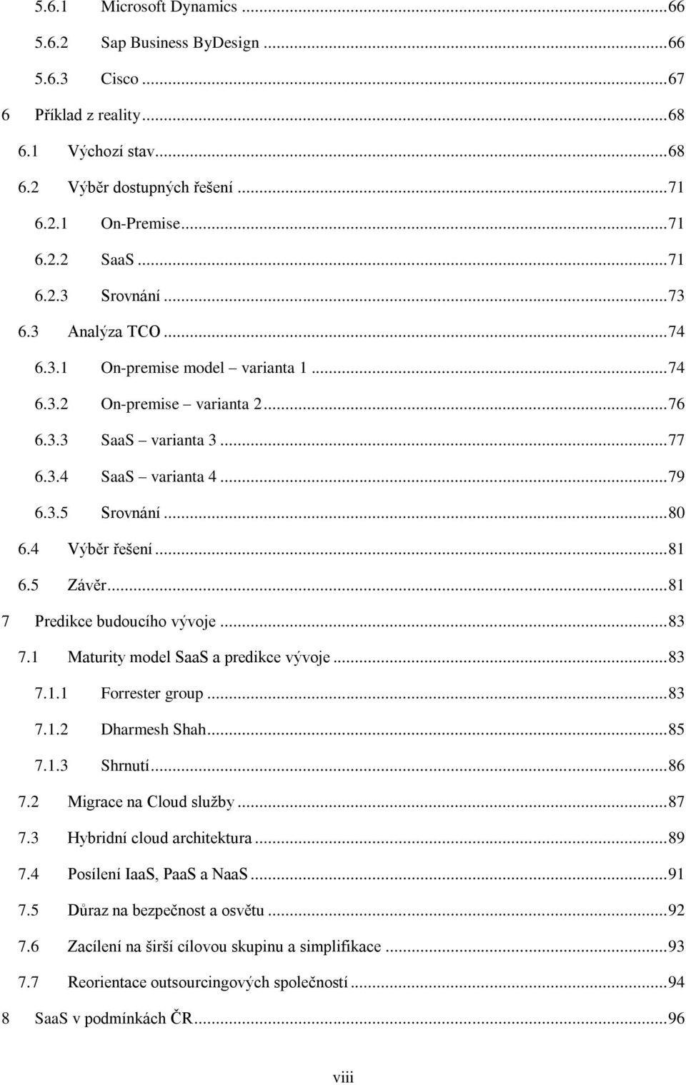 .. 80 6.4 Výběr řešení... 81 6.5 Závěr... 81 7 Predikce budoucího vývoje... 83 7.1 Maturity model SaaS a predikce vývoje... 83 7.1.1 7.1.2 7.1.3 Forrester group... 83 Dharmesh Shah... 85 Shrnutí.