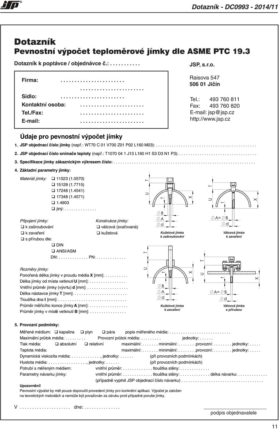 : 493 760 8 Fax: 493 760 820 E-mail: jsp@jsp.cz http://www.jsp.cz Úaje pro pevnostní výpočet jímky 1. JSP objenací číslo jímky (např.: WT70 C 01 V700 Z01 P02 60 M03):............................................ 2.