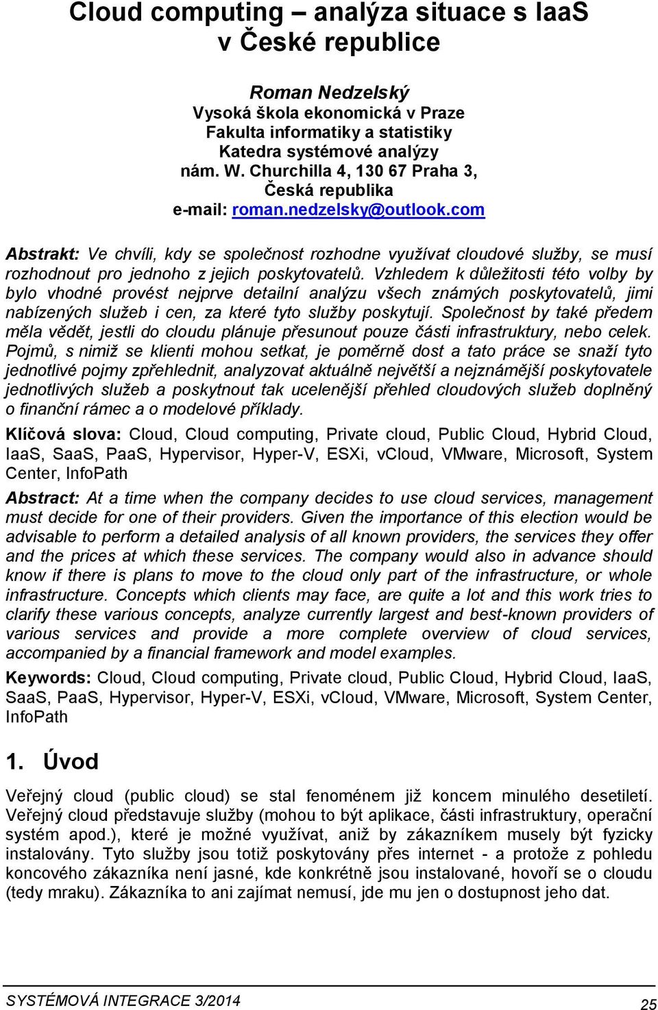 com Abstrakt: Ve chvíli, kdy se společnost rozhodne využívat cloudové služby, se musí rozhodnout pro jednoho z jejich poskytovatelů.
